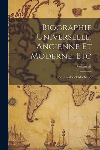 Biographie Universelle, Ancienne Et Moderne, Etc; Volume 53