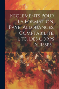 Reglements Pour La Formation, Paye, Allouances, Comptabilite, Etc. Des Corps Suisses...