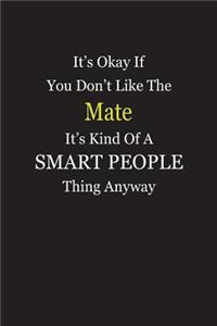 It's Okay If You Don't Like The Mate It's Kind Of A Smart People Thing Anyway