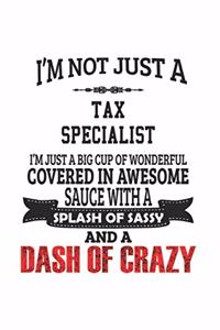 I'm Not Just A Tax Specialist I'm Just A Big Cup Of Wonderful Covered In Awesome Sauce With A Splash Of Sassy And A Dash Of Crazy