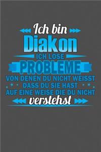 Ich bin Diakon Ich löse Probleme von denen du nicht weisst dass du sie hast auf eine Weise die du nicht verstehst