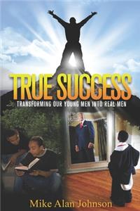 True Success Transforming Our Young Men Into Real men