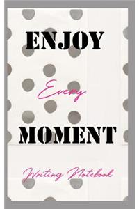 Enjoy Every Moment Writing Notebook