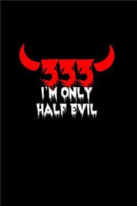 333 I'm only half evil
