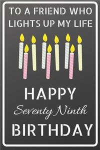 To a friend who lights up my life Happy Seventy Ninth Birthday