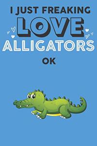 I Just Freaking Love Alligator Ok