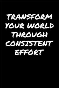 Transform Your World Through Consistent Effort