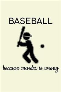 Baseball Because Murder Is Wrong: Unique Baseball Notebook 6"x9" Journal Homerun Lined