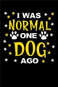 I was normal one dog ago