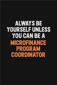 Always Be Yourself Unless You Can Be A Microfinance Program Coordinator