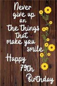 Never give up on the things that make you smile Happy 79th Birthday