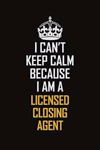 I Can't Keep Calm Because I Am A Licensed Closing Agent
