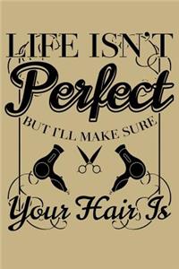 Life Isn't Perfect But I'll Make Sure Your Hair Is