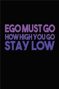 Ego Must Go How High You Go Stay Low