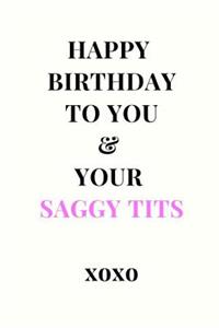 Happy Birthday To You & Your Saggy Tits xoxo
