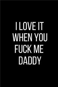 I Love It When You Fuck Me Daddy