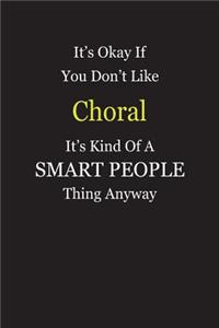 It's Okay If You Don't Like Choral It's Kind Of A Smart People Thing Anyway