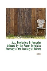 Acts, Resolutions & Memorials Adopted by the Fourth Legislative Assembly of the Territory of Arizona