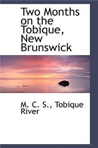 Two Months on the Tobique, New Brunswick