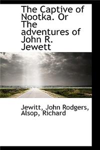 The Captive of Nootka. or the Adventures of John R. Jewett