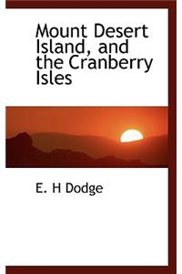 Mount Desert Island, and the Cranberry Isles