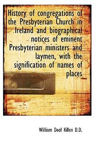 History of Congregations of the Presbyterian Church in Ireland and Biographical Notices of Eminent P