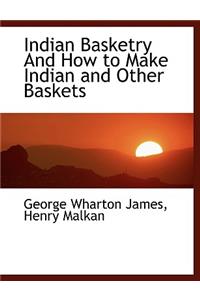 Indian Basketry and How to Make Indian and Other Baskets