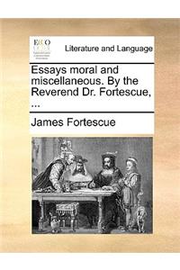 Essays Moral and Miscellaneous. by the Reverend Dr. Fortescue, ...