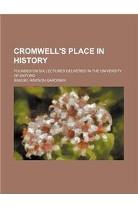 Cromwell's Place in History; Founded on Six Lectures Delivered in the University of Oxford