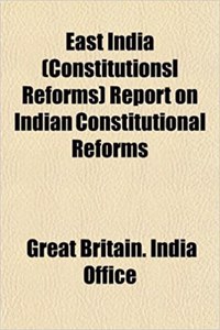 East India (Constitutionsl Reforms) Report on Indian Constitutional Reforms