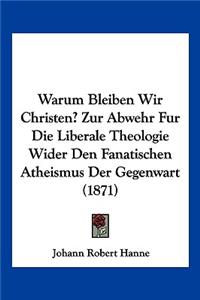 Warum Bleiben Wir Christen? Zur Abwehr Fur Die Liberale Theologie Wider Den Fanatischen Atheismus Der Gegenwart (1871)