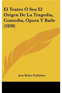 El Teatro O Sea El Origen de La Tragedia, Comedia, Opera y Baile (1830)