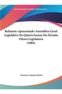 Relatorio Apresentado Assemblea Geral Legislativa Na Quarta Sessao Da Decima Oitava Legislatura (1884)