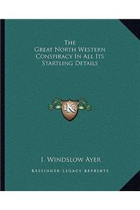 The Great North Western Conspiracy In All Its Startling Details