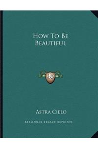 How to Be Beautiful