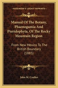 Manual of the Botany, Phaenogamia and Pteridophyta, of the Rmanual of the Botany, Phaenogamia and Pteridophyta, of the Rocky Mountain Region Ocky Mountain Region