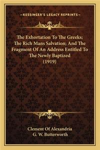 Exhortation to the Greeks; The Rich Mans Salvation; And the Fragment of an Address Entitled to the Newly Baptized (1919)