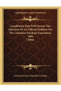 Conditions That Will Govern the Selection of an Official Emblem for the Louisiana Purchase Exposition, 1904 (1904)