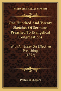 One Hundred and Twenty Sketches of Sermons Preached to Evangelical Congregations