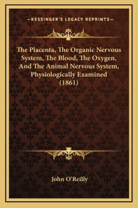 The Placenta, the Organic Nervous System, the Blood, the Oxygen, and the Animal Nervous System, Physiologically Examined (1861)