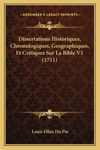 Dissertations Historiques, Chronologiques, Geographiques, Et Critiques Sur La Bible V1 (1711)