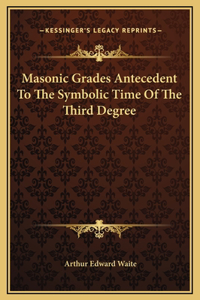 Masonic Grades Antecedent To The Symbolic Time Of The Third Degree
