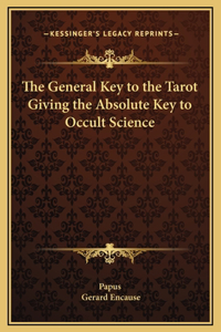 The General Key to the Tarot Giving the Absolute Key to Occult Science