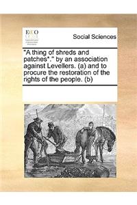 A thing of shreds and patches*. by an association against Levellers. (a) and to procure the restoration of the rights of the people. (b)