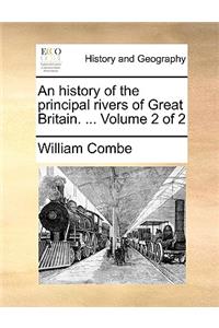 An History of the Principal Rivers of Great Britain. ... Volume 2 of 2