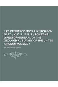 Life of Sir Roderick I. Murchison, Bart., Volume 1