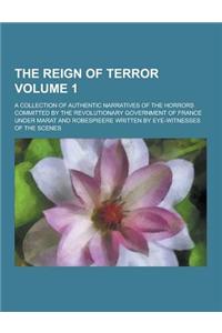 The Reign of Terror; A Collection of Authentic Narratives of the Horrors Committed by the Revolutionary Government of France Under Marat and Robespiee