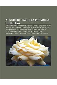 Arquitectura de La Provincia de Huelva: Arquitectura de Huelva, Castillos de La Provincia de Huelva, Iglesias de La Provincia de Huelva