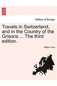 Travels in Switzerland, and in the Country of the Grisons ... The third edition.