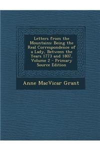 Letters from the Mountains: Being the Real Correspondence of a Lady, Between the Years 1773 and 1807, Volume 2